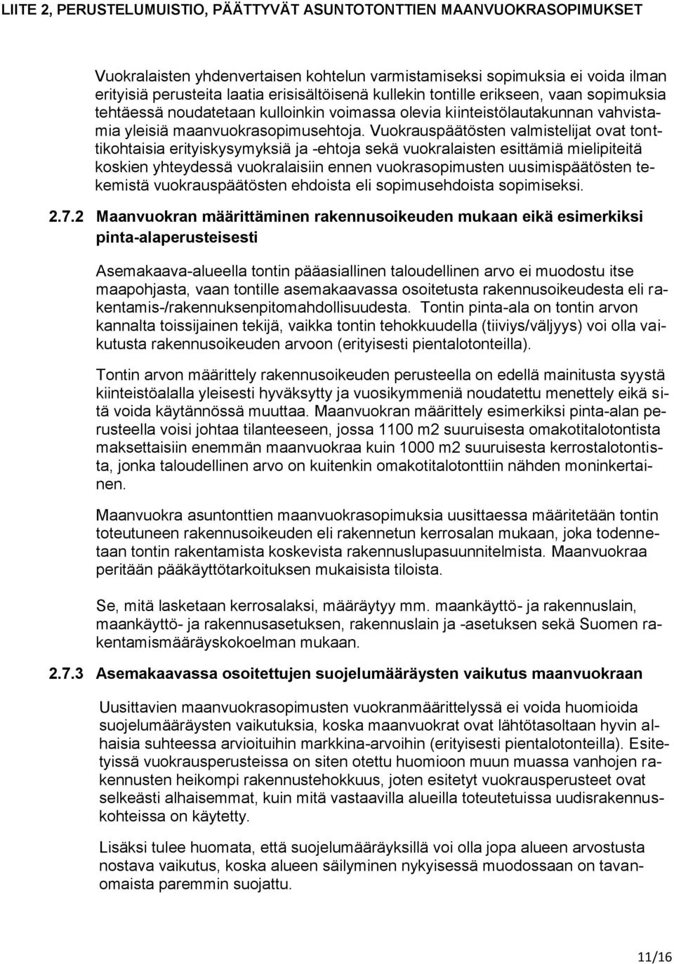 Vuokrauspäätösten valmistelijat ovat tonttikohtaisia erityiskysymyksiä ja -ehtoja sekä vuokralaisten esittämiä mielipiteitä koskien yhteydessä vuokralaisiin ennen vuokrasopimusten uusimispäätösten