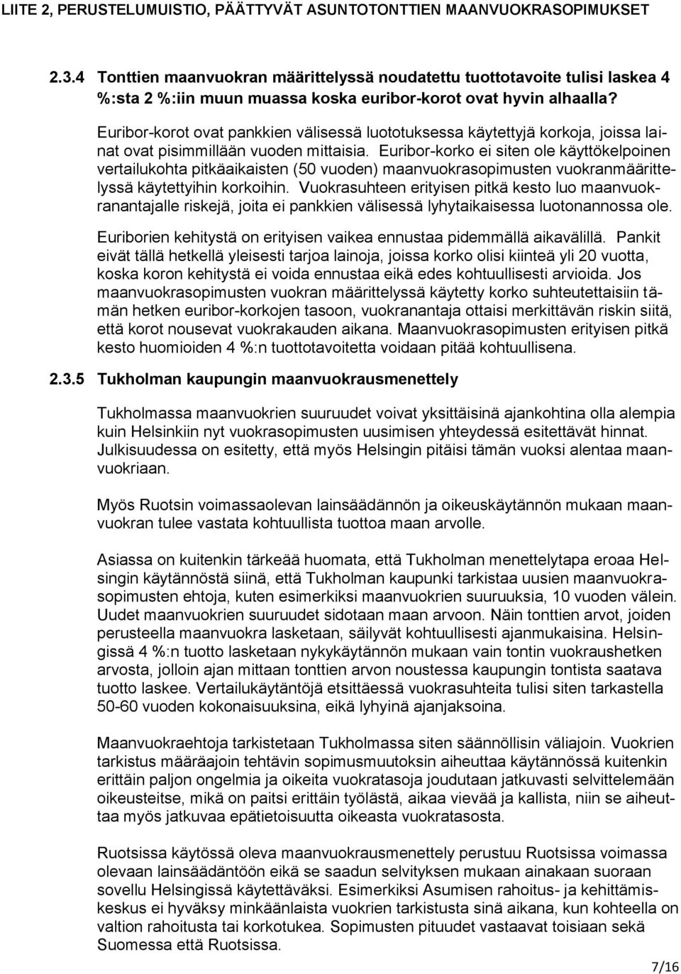Euribor-korko ei siten ole käyttökelpoinen vertailukohta pitkäaikaisten (50 vuoden) maanvuokrasopimusten vuokranmäärittelyssä käytettyihin korkoihin.