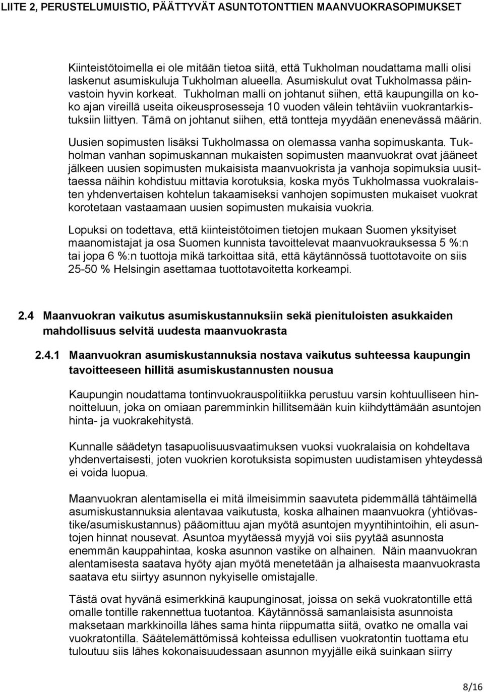 Tämä on johtanut siihen, että tontteja myydään enenevässä määrin. Uusien sopimusten lisäksi Tukholmassa on olemassa vanha sopimuskanta.