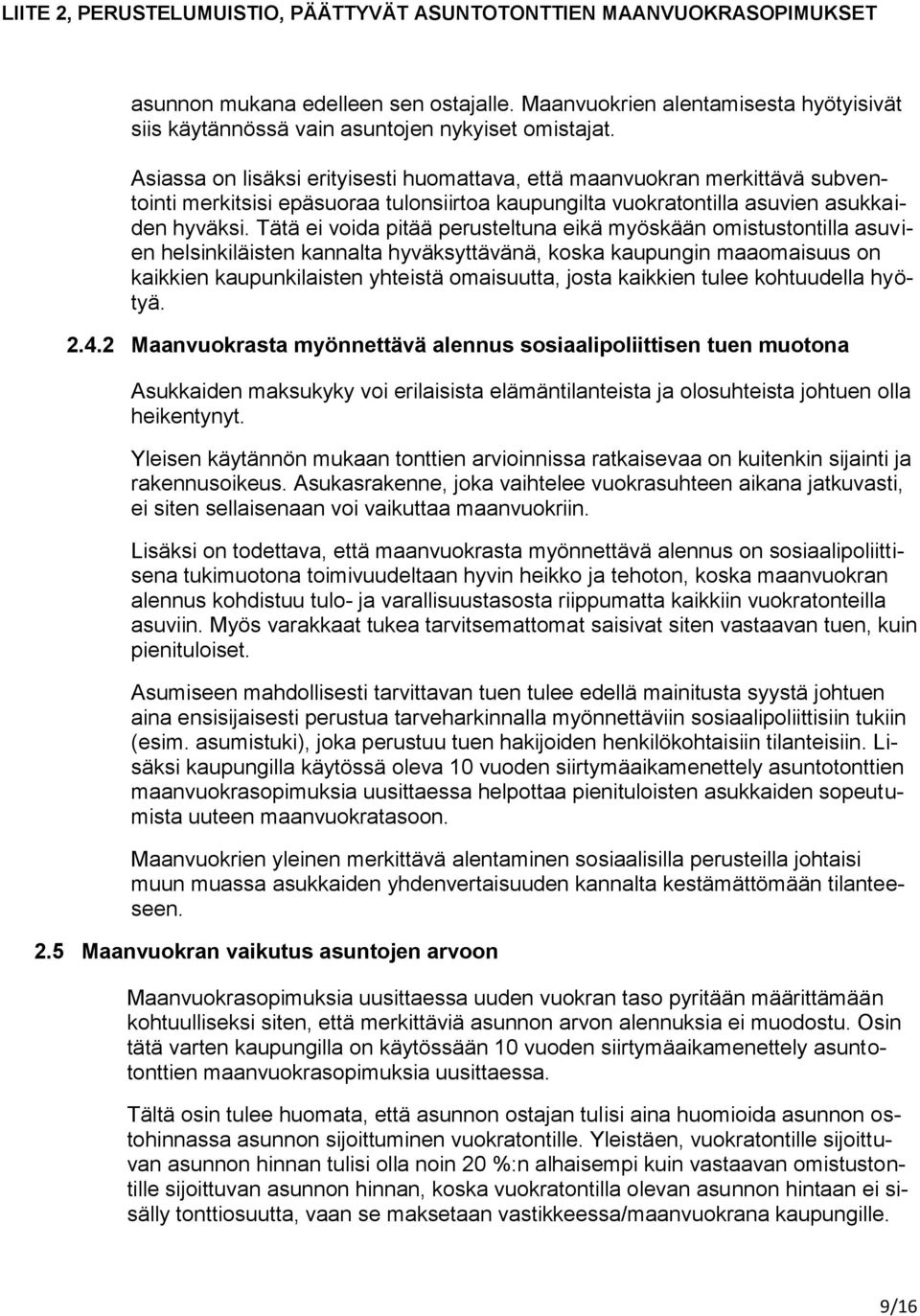 Tätä ei voida pitää perusteltuna eikä myöskään omistustontilla asuvien helsinkiläisten kannalta hyväksyttävänä, koska kaupungin maaomaisuus on kaikkien kaupunkilaisten yhteistä omaisuutta, josta