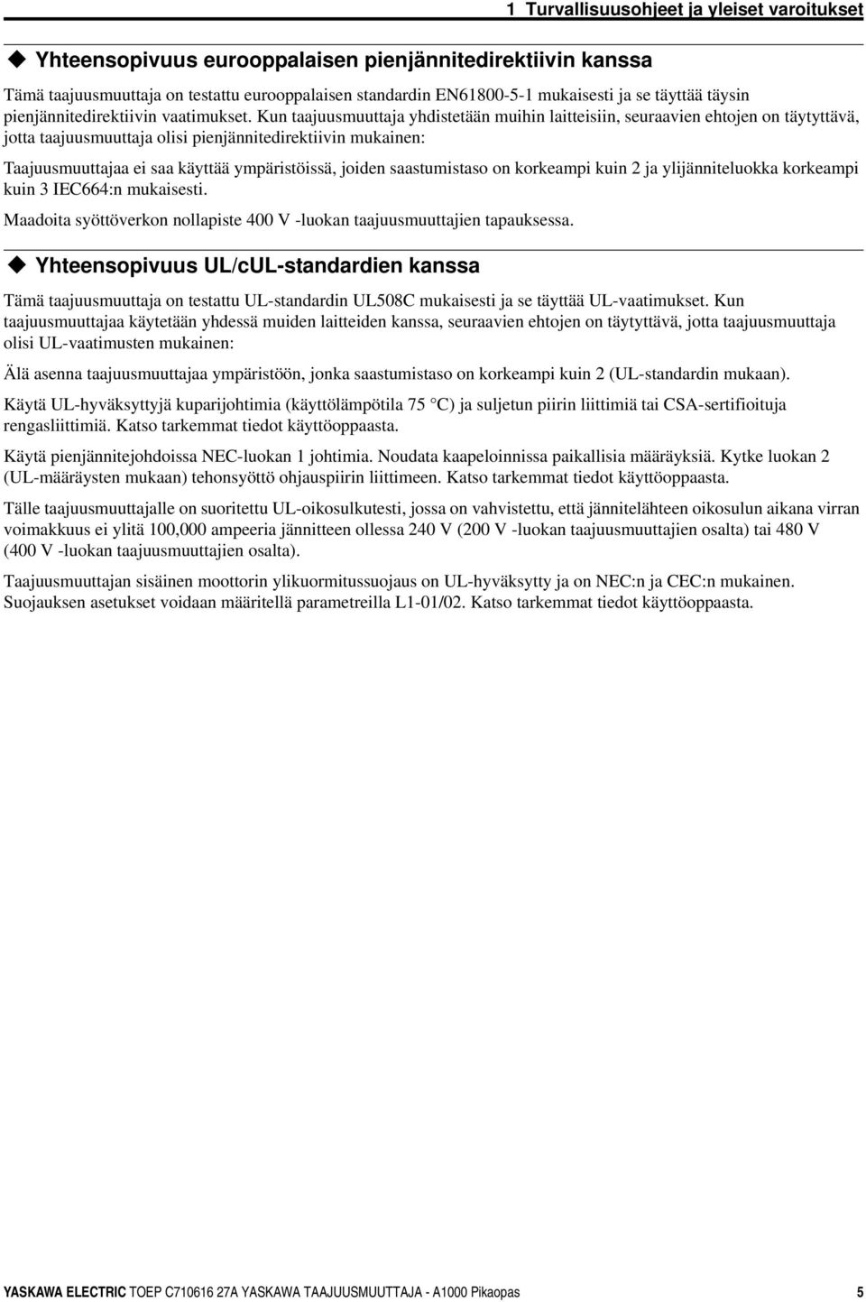 Kun taajuusmuuttaja yhdistetään muihin laitteisiin, seuraavien ehtojen on täytyttävä, jotta taajuusmuuttaja olisi pienjännitedirektiivin mukainen: Taajuusmuuttajaa ei saa käyttää ympäristöissä,