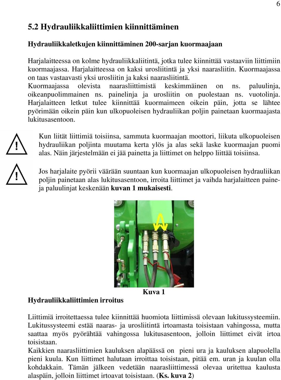 Kuormaajassa olevista naarasliittimistä keskimmäinen on ns. paluulinja, oikeanpuolimmainen ns. painelinja ja urosliitin on puolestaan ns. vuotolinja.