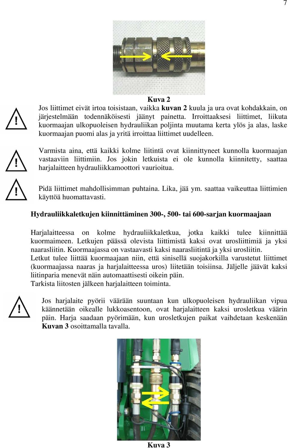 Varmista aina, että kaikki kolme liitintä ovat kiinnittyneet kunnolla kuormaajan vastaaviin liittimiin.