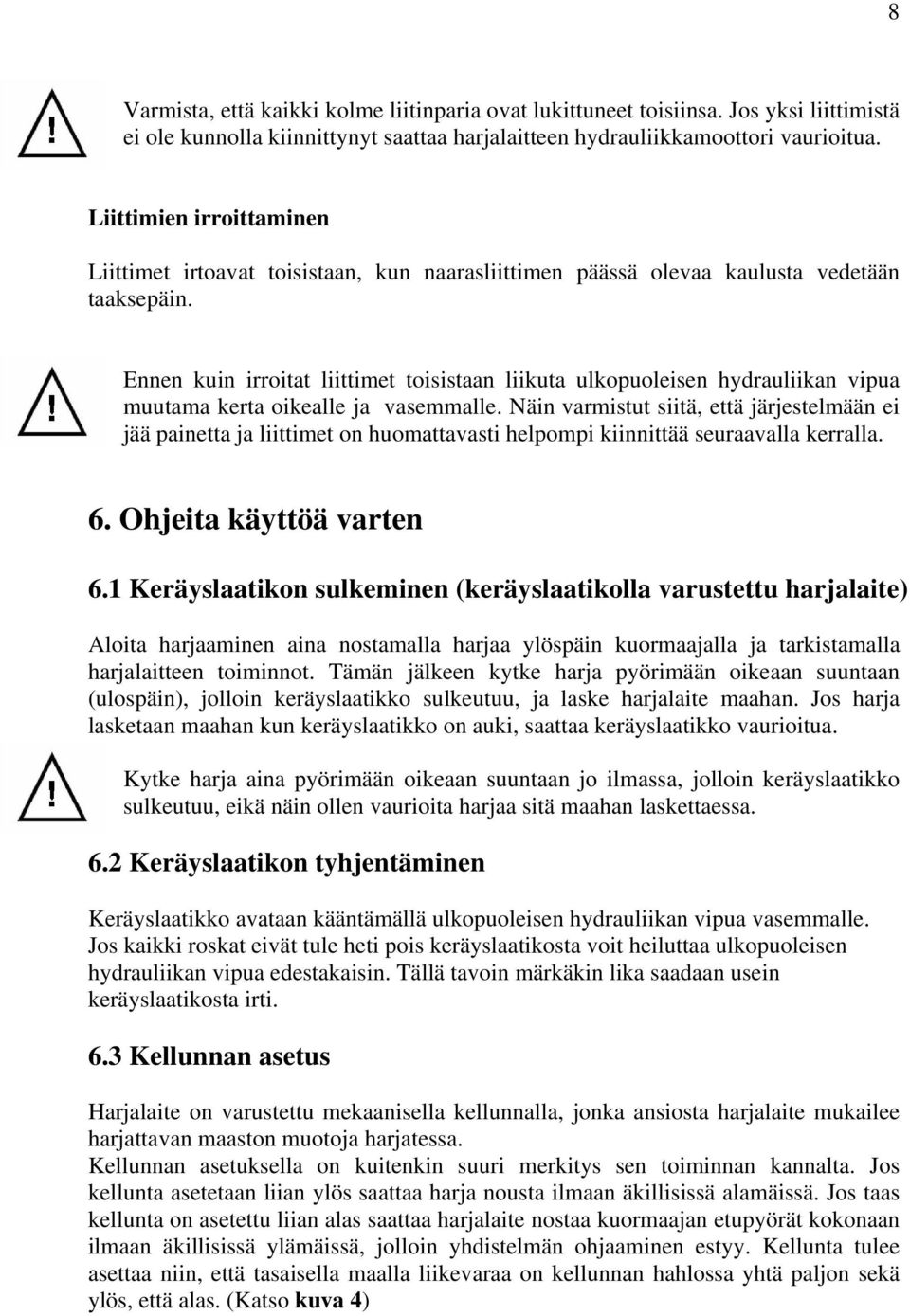 Ennen kuin irroitat liittimet toisistaan liikuta ulkopuoleisen hydrauliikan vipua muutama kerta oikealle ja vasemmalle.