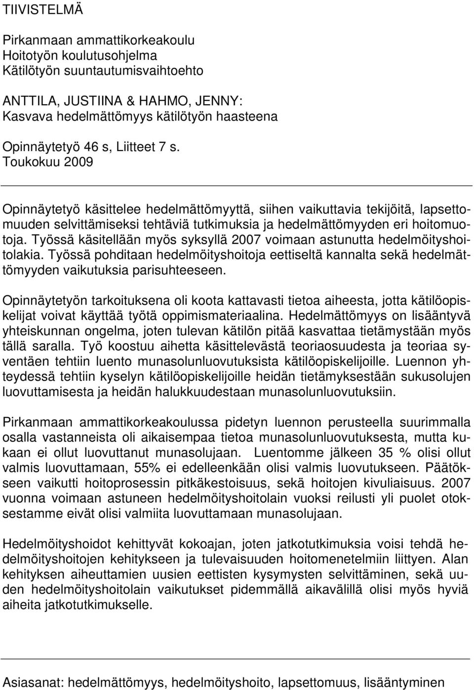 Työssä käsitellään myös syksyllä 2007 voimaan astunutta hedelmöityshoitolakia. Työssä pohditaan hedelmöityshoitoja eettiseltä kannalta sekä hedelmättömyyden vaikutuksia parisuhteeseen.