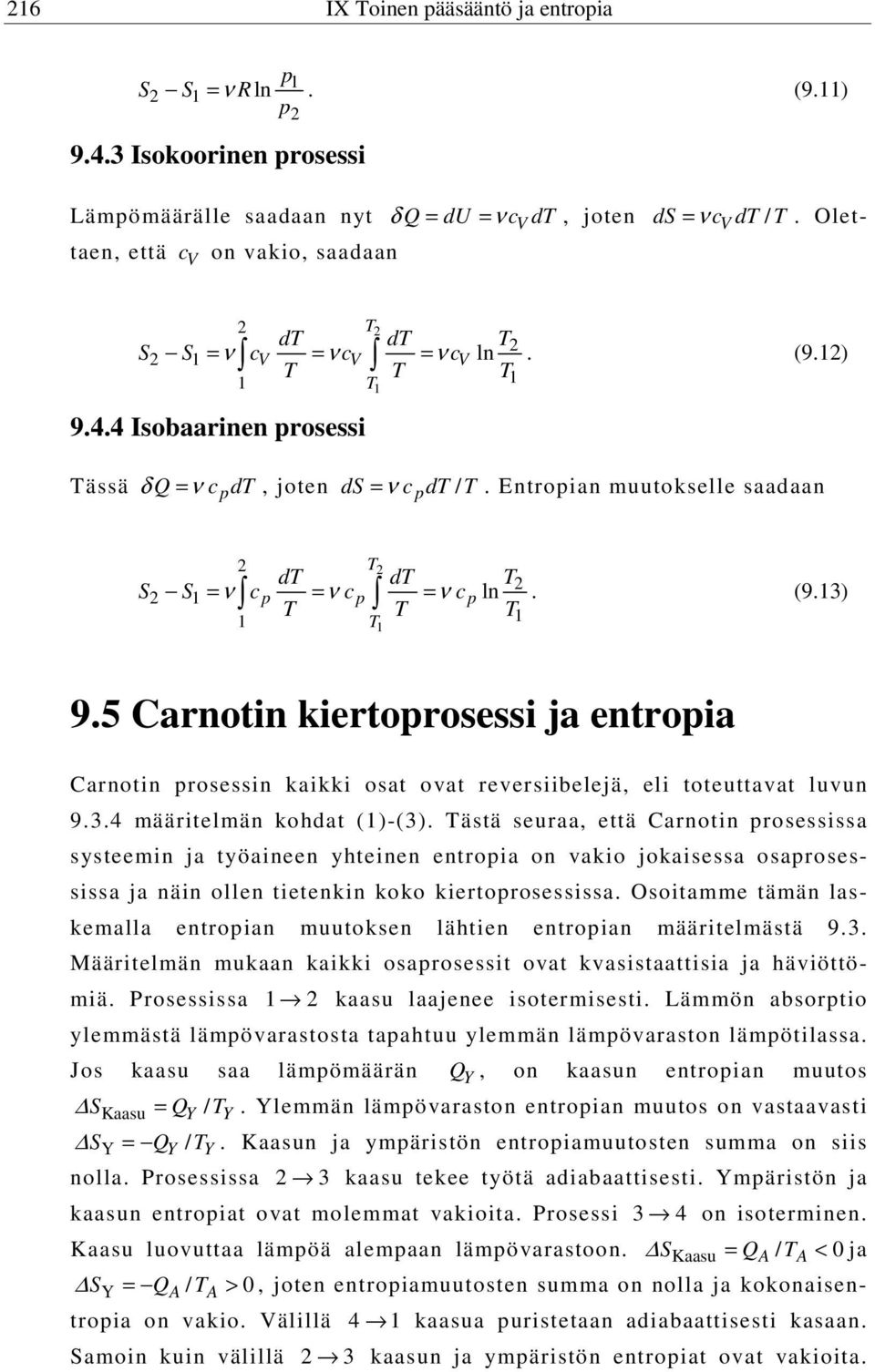 5 Carnotin kiertoprosessi ja entropia Carnotin prosessin kaikki osat ovat reversiibelejä, eli toteuttavat luvun 9.3.4 määritelmän kohdat ()-(3).