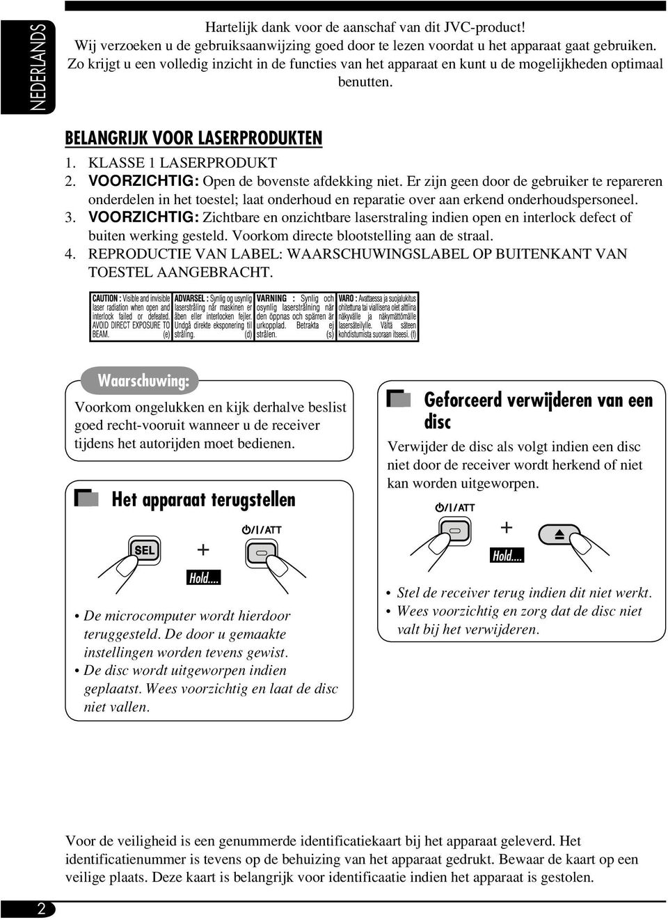 VOORZICHTIG: Open de bovenste afdekking niet. Er zijn geen door de gebruiker te repareren onderdelen in het toestel; laat onderhoud en reparatie over aan erkend onderhoudspersoneel. 3.