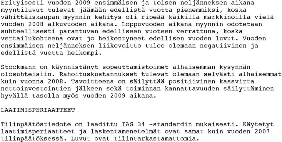 Vuoden ensimmäisen neljänneksen liikevoitto tulee olemaan negatiivinen ja edellistä vuotta heikompi. Stockmann on käynnistänyt sopeuttamistoimet alhaisemman kysynnän olosuhteisiin.