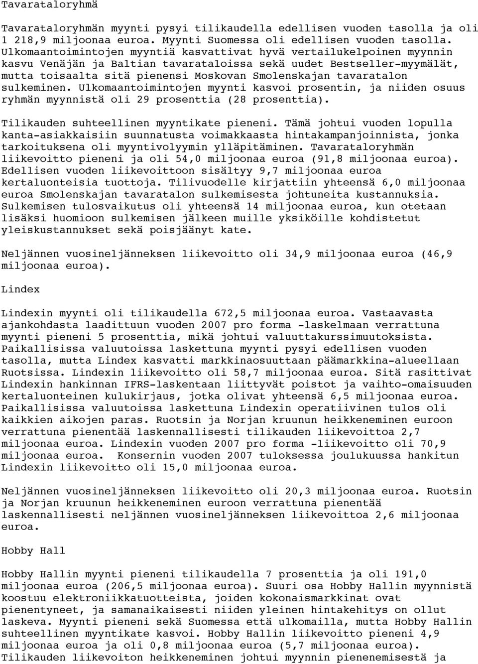 tavaratalon sulkeminen. Ulkomaantoimintojen myynti kasvoi prosentin, ja niiden osuus ryhmän myynnistä oli 29 prosenttia (28 prosenttia). Tilikauden suhteellinen myyntikate pieneni.