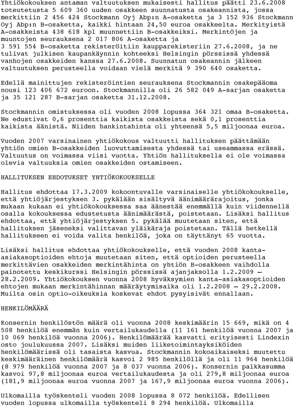 osakkeelta. Merkityistä A-osakkeista 438 618 kpl muunnettiin B-osakkeiksi. Merkintöjen ja muuntojen seurauksena 2 017 806 A-osaketta ja 3 591 554 B-osaketta rekisteröitiin kaupparekisteriin 27.6.2008, ja ne tulivat julkisen kaupankäynnin kohteeksi Helsingin pörssissä yhdessä vanhojen osakkeiden kanssa 27.