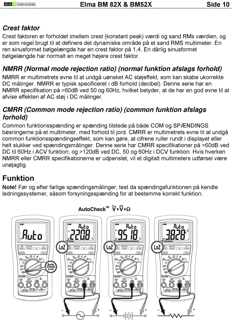 NMRR (Normal mode rejection ratio) (normal funktion afslags forhold) NMRR er multimetrets evne til at undgå uønsket AC støjeffekt, som kan skabe ukorrekte DC målinger.