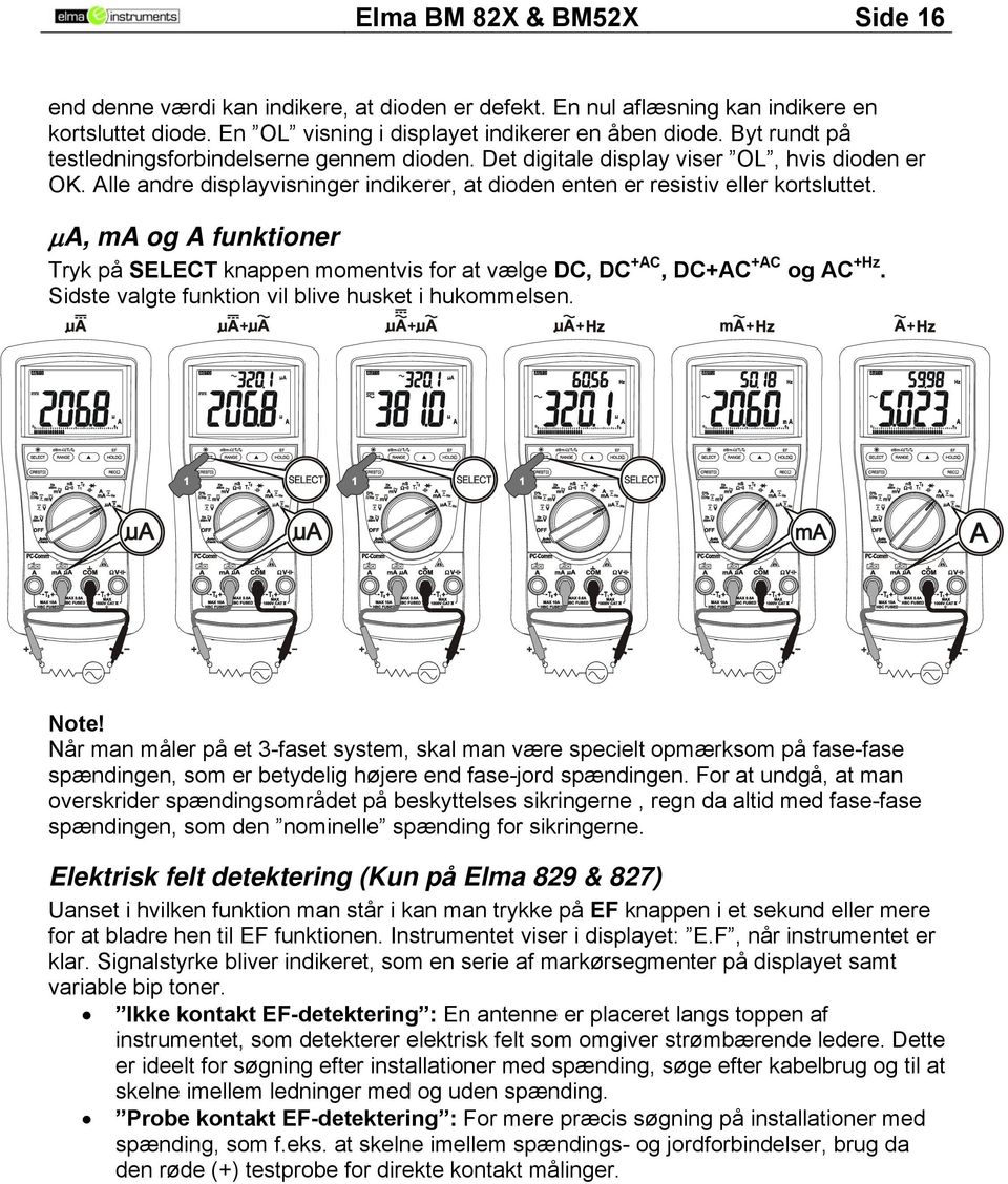 μa, ma og A funktioner Tryk på SELECT knappen momentvis for at vælge DC, DC +AC, DC+AC +AC og AC +Hz. Sidste valgte funktion vil blive husket i hukommelsen. Note!