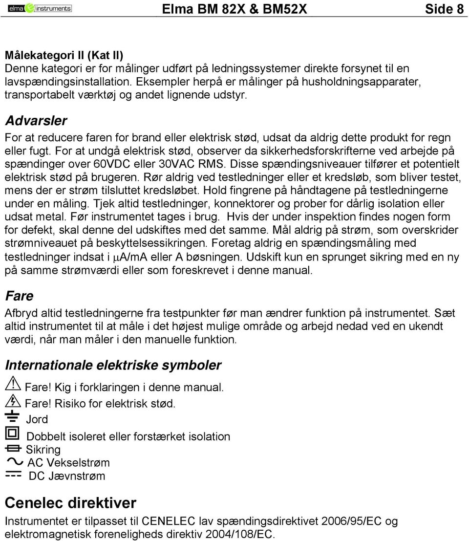 Advarsler For at reducere faren for brand eller elektrisk stød, udsat da aldrig dette produkt for regn eller fugt.