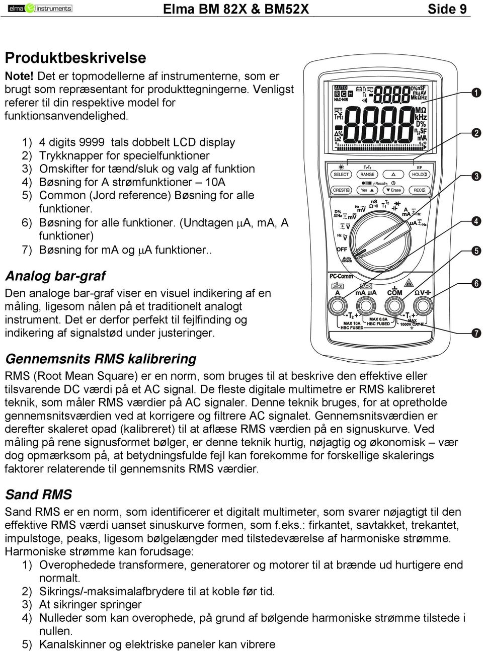 1) 4 digits 9999 tals dobbelt LCD display 2) Trykknapper for specielfunktioner 3) Omskifter for tænd/sluk og valg af funktion 4) Bøsning for A strømfunktioner 10A 5) Common (Jord reference) Bøsning