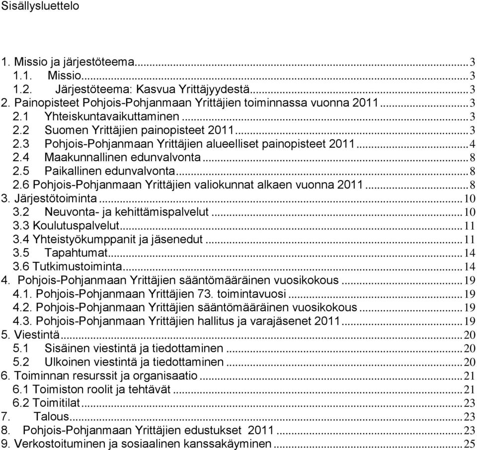 5 Paikallinen edunvalvonta... 8 2.6 Pohjois-Pohjanmaan Yrittäjien valiokunnat alkaen vuonna 2011... 8 3. Järjestötoiminta... 10 3.2 Neuvonta- ja kehittämispalvelut... 10 3.3 Koulutuspalvelut... 11 3.