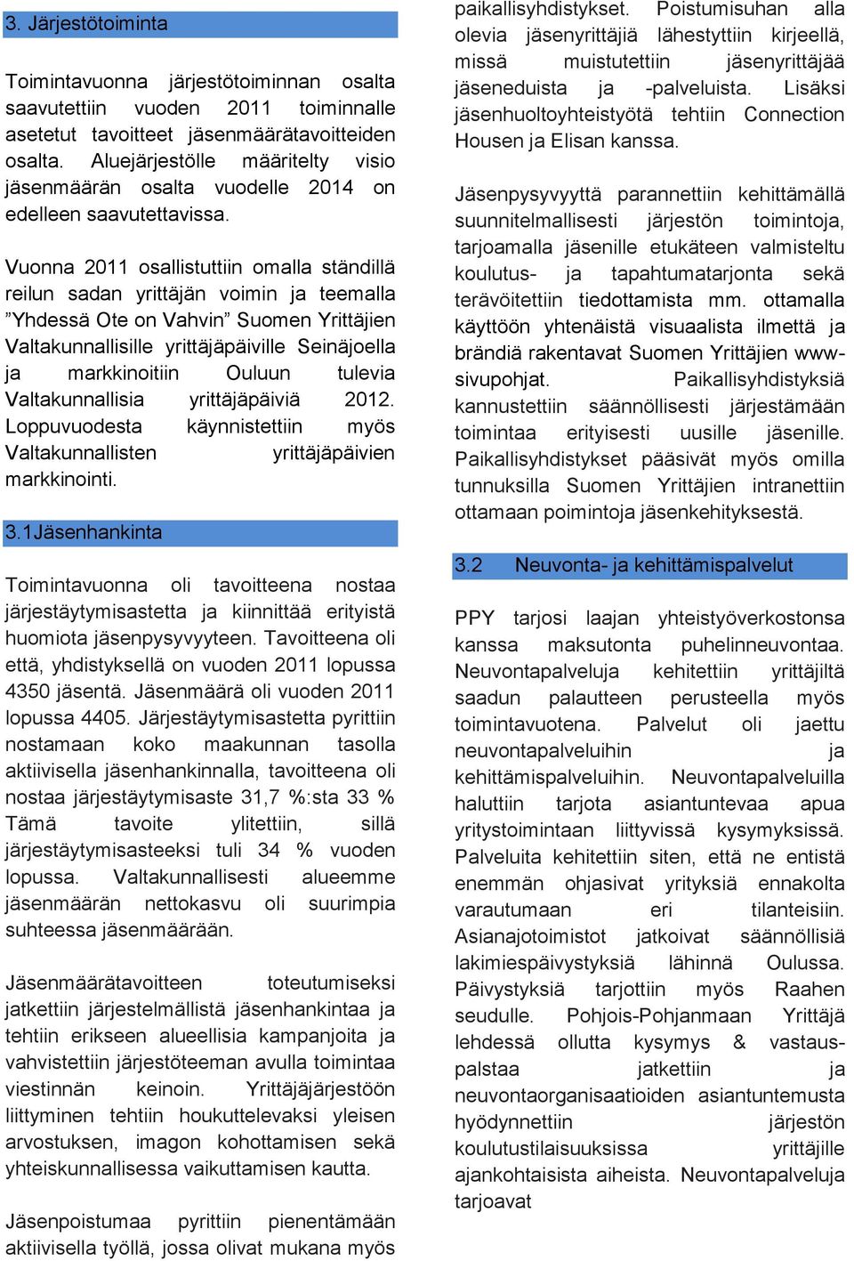 Vuonna 2011 osallistuttiin omalla ständillä reilun sadan yrittäjän voimin ja teemalla Yhdessä Ote on Vahvin Suomen Yrittäjien Valtakunnallisille yrittäjäpäiville Seinäjoella ja markkinoitiin Ouluun