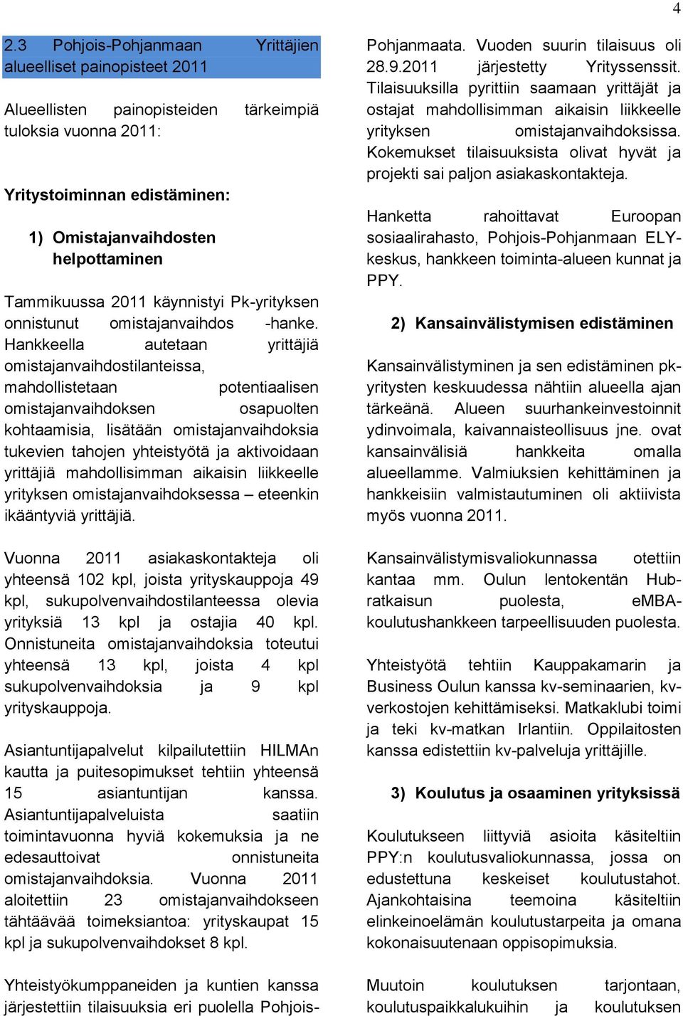 Hankkeella autetaan yrittäjiä omistajanvaihdostilanteissa, mahdollistetaan potentiaalisen omistajanvaihdoksen osapuolten kohtaamisia, lisätään omistajanvaihdoksia tukevien tahojen yhteistyötä ja