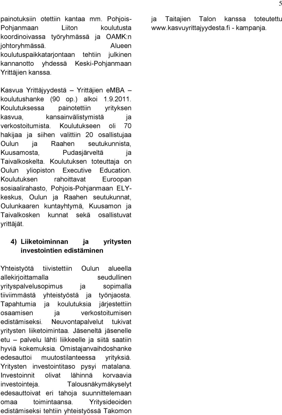 Kasvua Yrittäjyydestä Yrittäjien emba koulutushanke (90 op.) alkoi 1.9.2011. Koulutuksessa painotettiin yrityksen kasvua, kansainvälistymistä ja verkostoitumista.