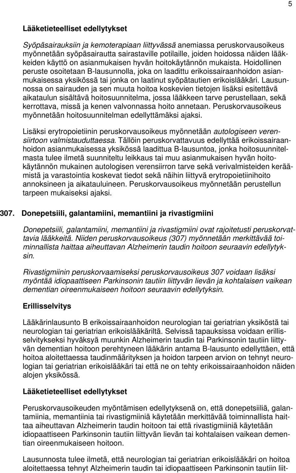 Lausunnossa on sairauden ja sen muuta hoitoa koskevien tietojen lisäksi esitettävä aikataulun sisältävä hoitosuunnitelma, jossa lääkkeen tarve perustellaan, sekä kerrottava, missä ja kenen