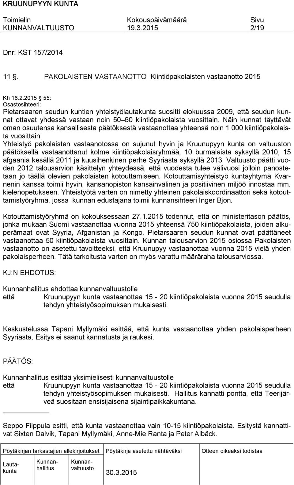 Yhteistyö pakolaisten vastaanotossa on sujunut hyvin ja Kruunupyyn kunta on valtuuston päätöksellä vastaanottanut kolme kiintiöpakolaisryhmää, 10 burmalaista syksyllä 2010, 15 afgaania kesällä 2011