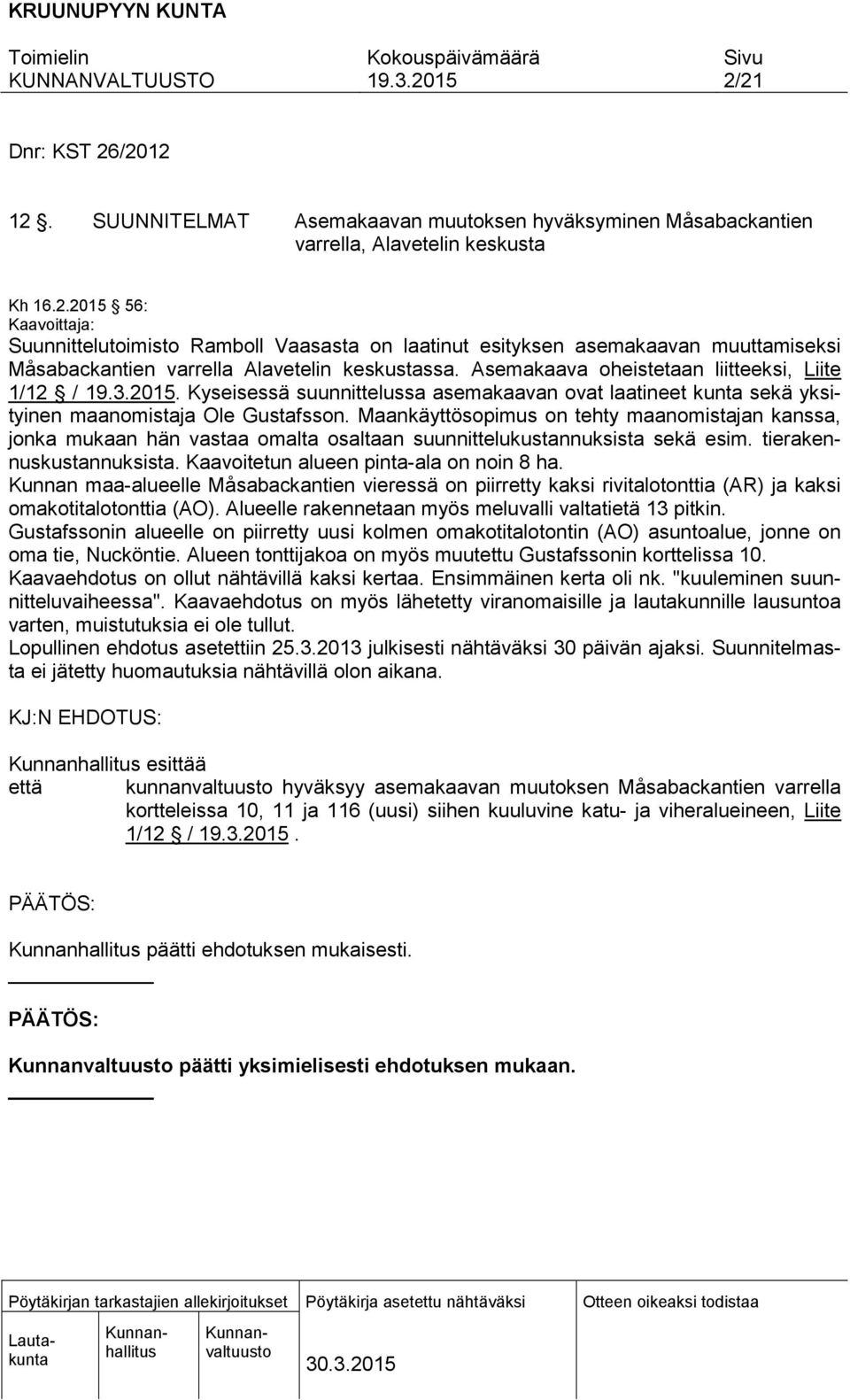 Maankäyttösopimus on tehty maanomistajan kanssa, jonka mukaan hän vastaa omalta osaltaan suunnittelukustannuksista sekä esim. tierakennuskustannuksista. Kaavoitetun alueen pinta-ala on noin 8 ha.