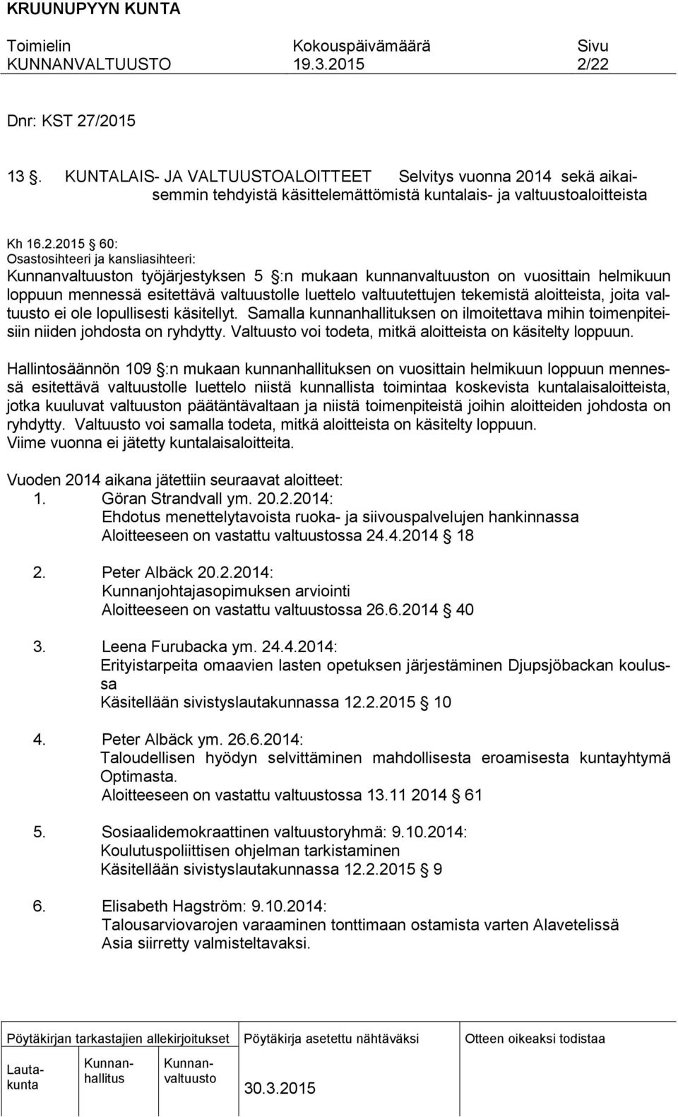 lopullisesti käsitellyt. Samalla kunnanhallituksen on ilmoitettava mihin toimenpiteisiin niiden johdosta on ryhdytty. Valtuusto voi todeta, mitkä aloitteista on käsitelty loppuun.