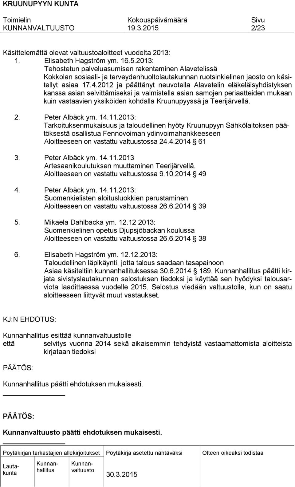 2012 ja päättänyt neuvotella Alavetelin eläkeläisyhdistyksen kanssa asian selvittämiseksi ja valmistella asian samojen periaatteiden mukaan kuin vastaavien yksiköiden kohdalla Kruunupyyssä ja