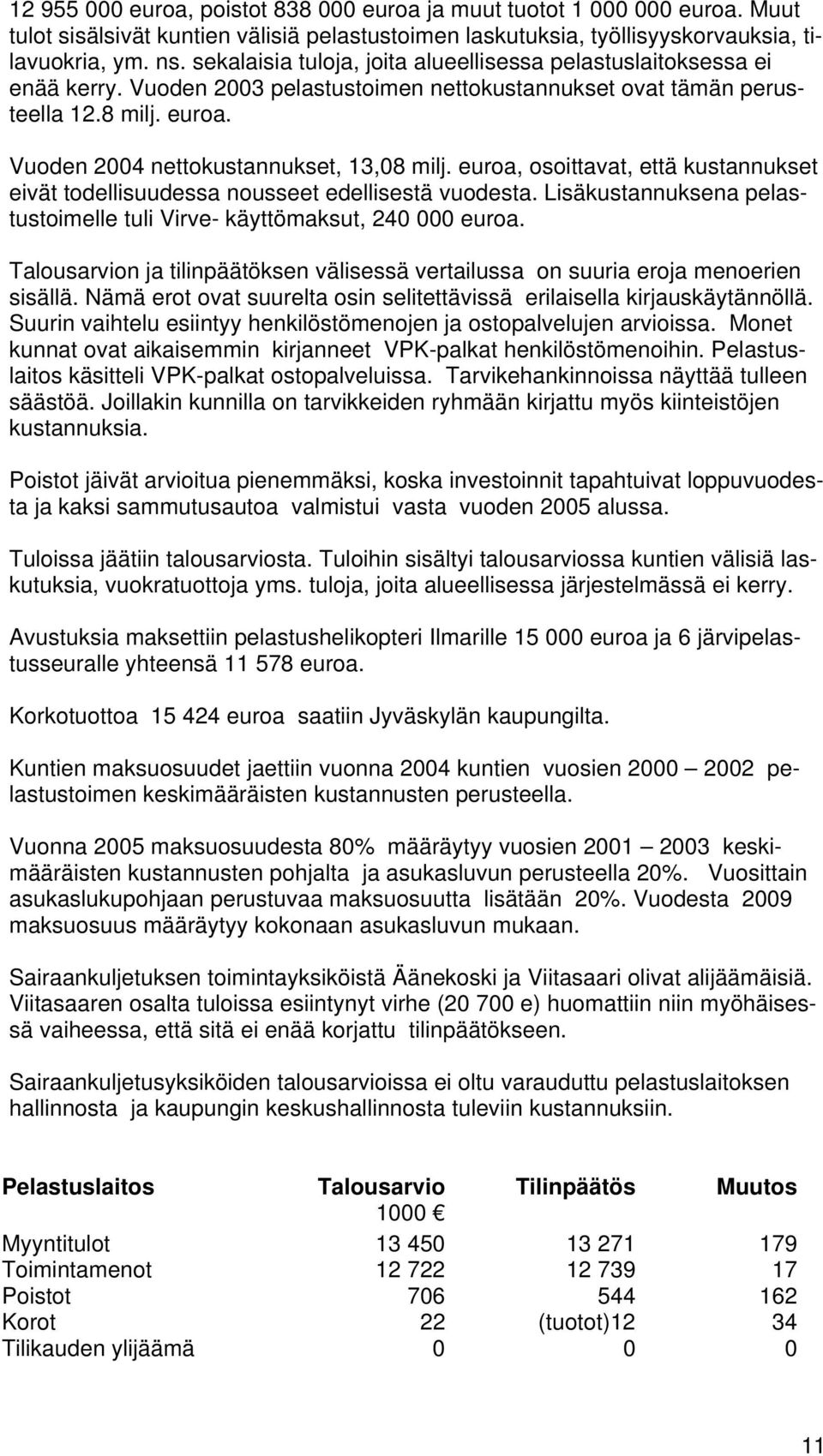 Vuoden 2004 nettokustannukset, 13,08 milj. euroa, osoittavat, että kustannukset eivät todellisuudessa nousseet edellisestä vuodesta.