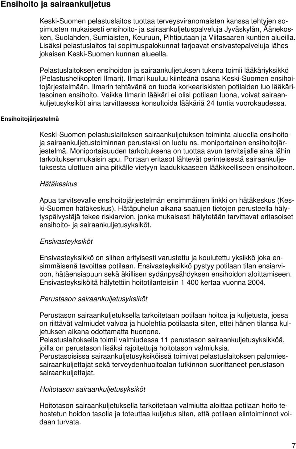 Pelastuslaitoksen ensihoidon ja sairaankuljetuksen tukena toimii lääkäriyksikkö (Pelastushelikopteri Ilmari). Ilmari kuuluu kiinteänä osana Keski-Suomen ensihoitojärjestelmään.