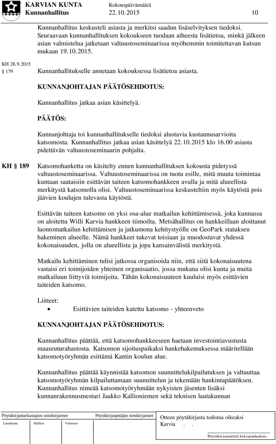 10.2015. KH 28.9.2015 179 Kunnanhallitukselle annetaan kokouksessa lisätietoa asiasta. KUNNANJOHTAJAN PÄÄTÖSEHDOTUS: Kunnanhallitus jatkaa asian käsittelyä.