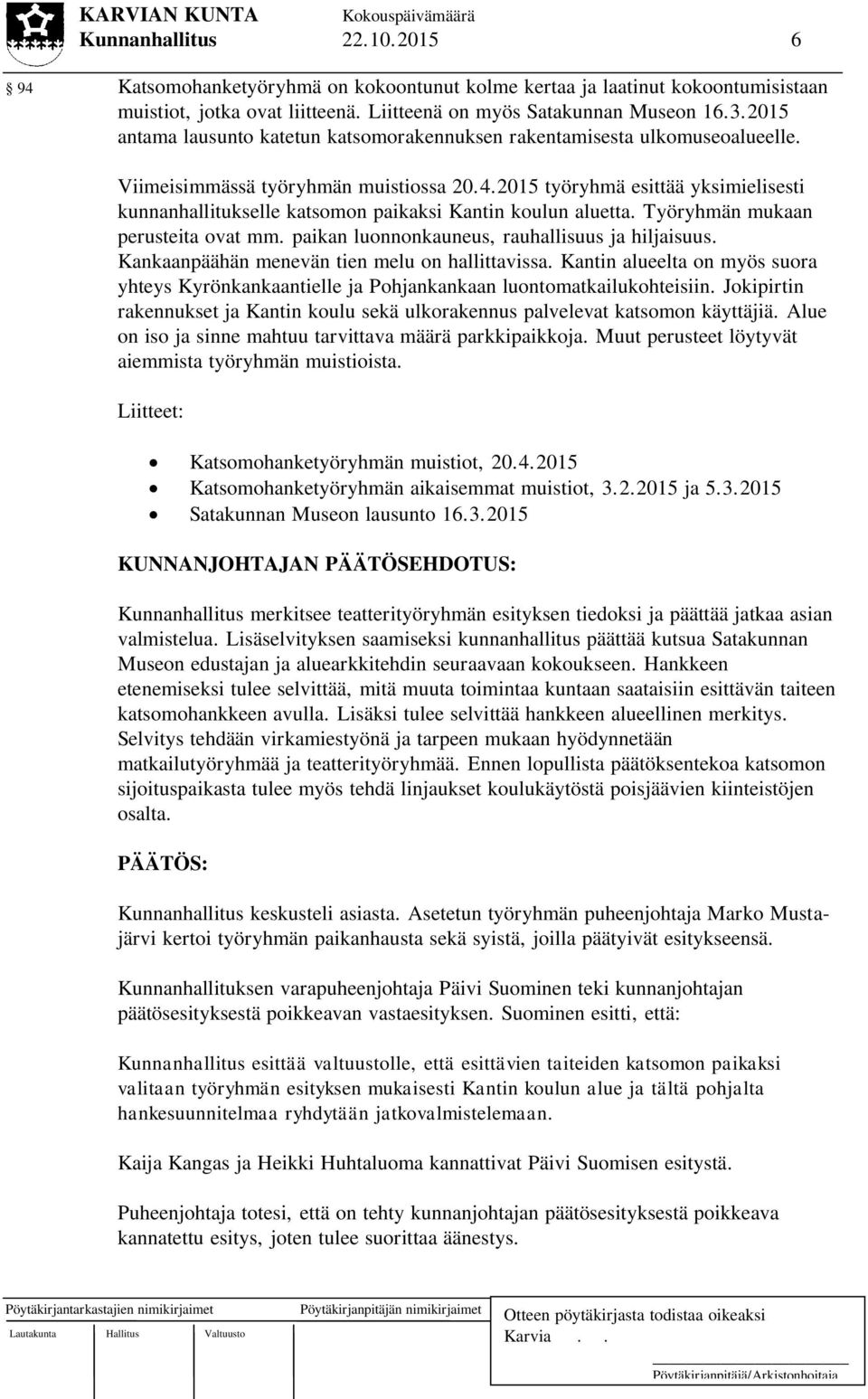 2015 työryhmä esittää yksimielisesti kunnanhallitukselle katsomon paikaksi Kantin koulun aluetta. Työryhmän mukaan perusteita ovat mm. paikan luonnonkauneus, rauhallisuus ja hiljaisuus.