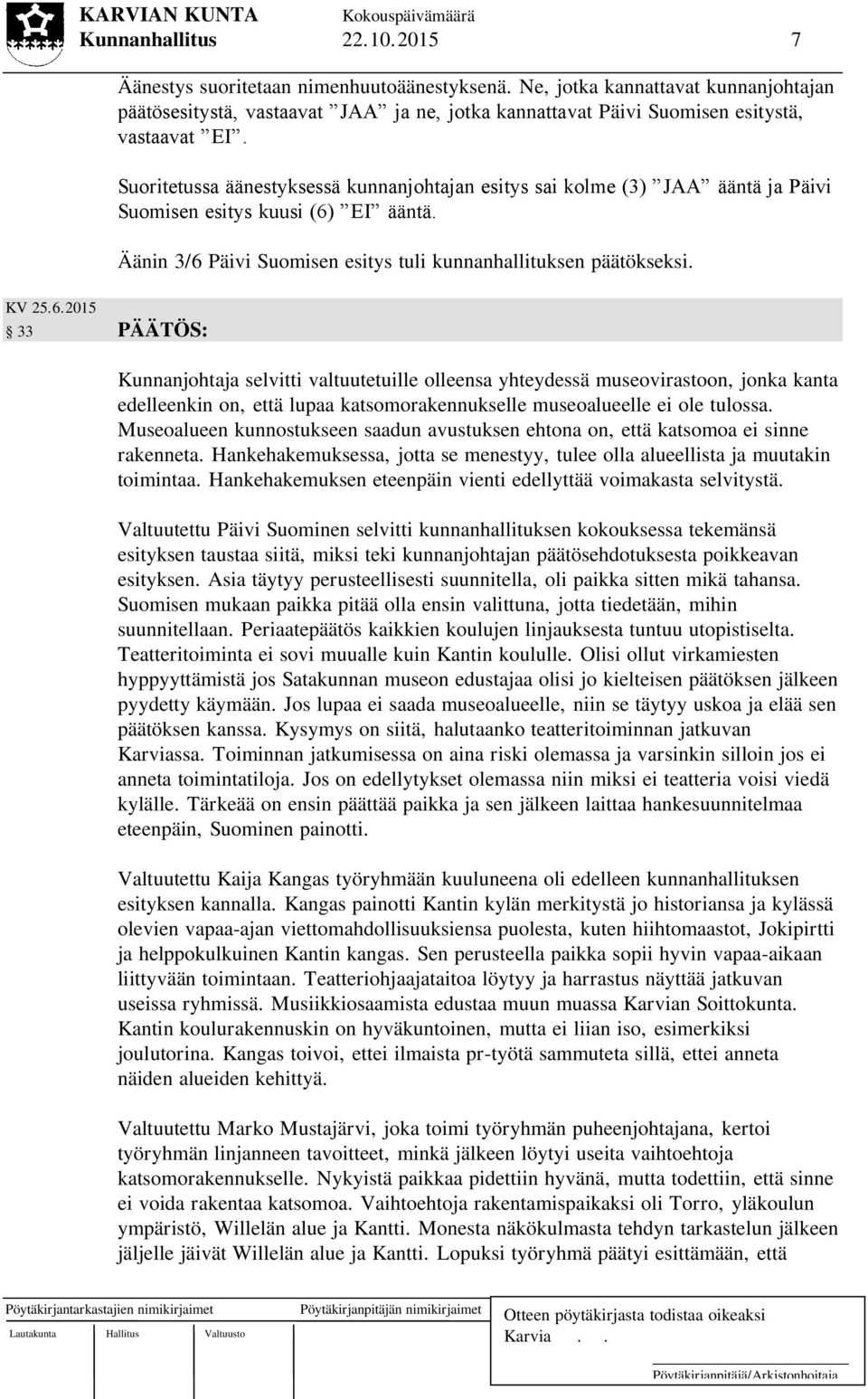 Suoritetussa äänestyksessä kunnanjohtajan esitys sai kolme (3) JAA ääntä ja Päivi Suomisen esitys kuusi (6)