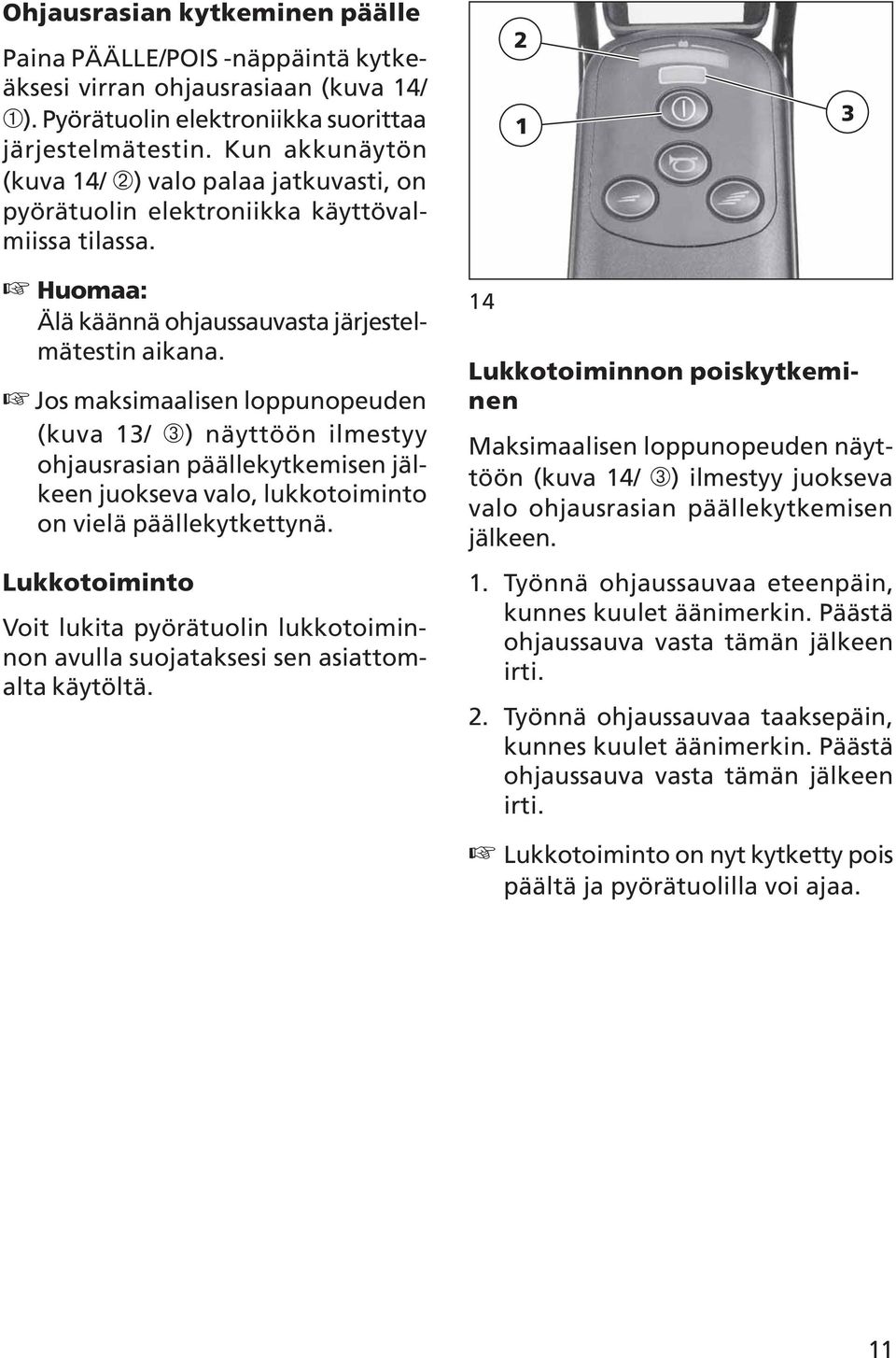 Jos maksimaalisen loppunopeuden (kuva 3/ ➂) näyttöön ilmestyy ohjausrasian päällekytkemisen jälkeen juokseva valo, lukkotoiminto on vielä päällekytkettynä.