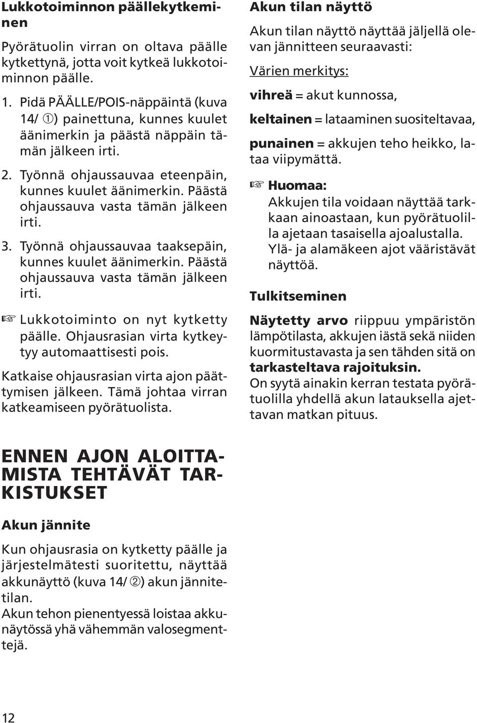 Päästä ohjaussauva vasta tämän jälkeen irti. 3. Työnnä ohjaussauvaa taaksepäin, kunnes kuulet äänimerkin. Päästä ohjaussauva vasta tämän jälkeen irti. Lukkotoiminto on nyt kytketty päälle.