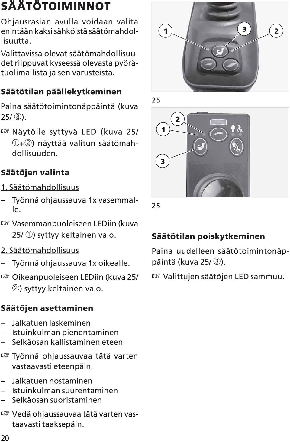 Näytölle syttyvä LED (kuva 25/ ➀+➁) näyttää valitun säätömahdollisuuden. Säätöjen valinta. Säätömahdollisuus Työnnä ohjaussauva x vasemmalle.