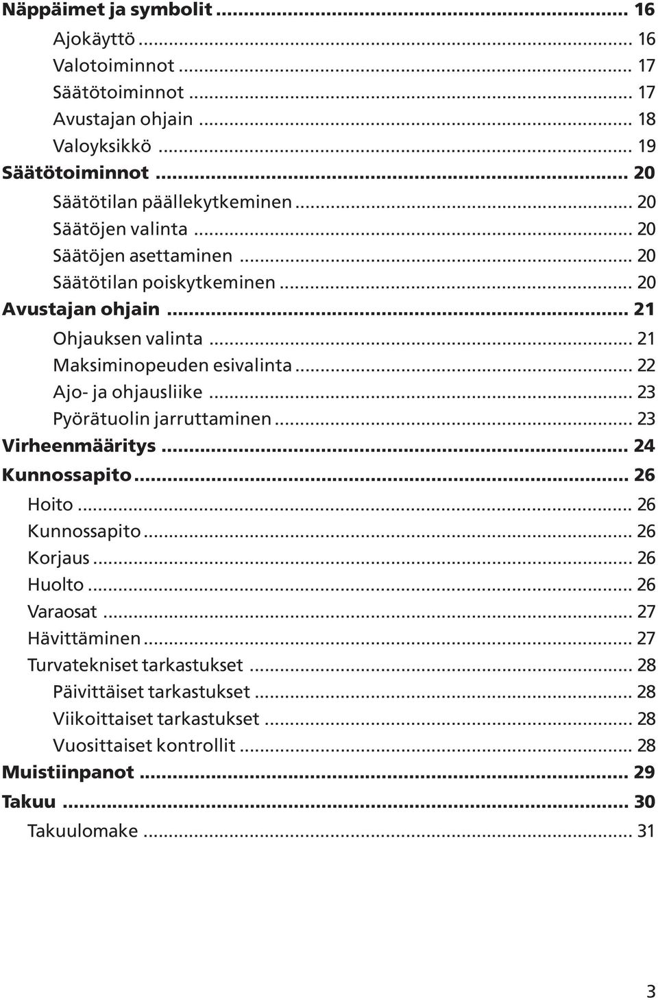 .. 22 Ajo- ja ohjausliike... 23 Pyörätuolin jarruttaminen... 23 Virheenmääritys... 24 Kunnossapito... 26 Hoito... 26 Kunnossapito... 26 Korjaus... 26 Huolto... 26 Varaosat.