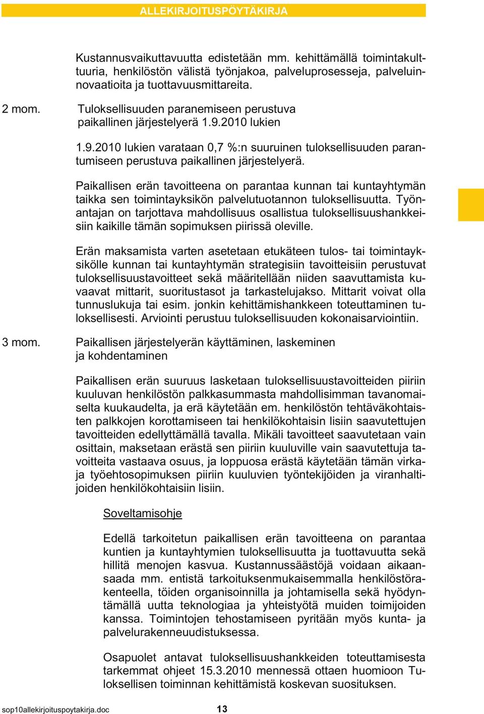 Paikallisen erän tavoitteena on parantaa kunnan tai kuntayhtymän taikka sen toimintayksikön palvelutuotannon tuloksellisuutta.