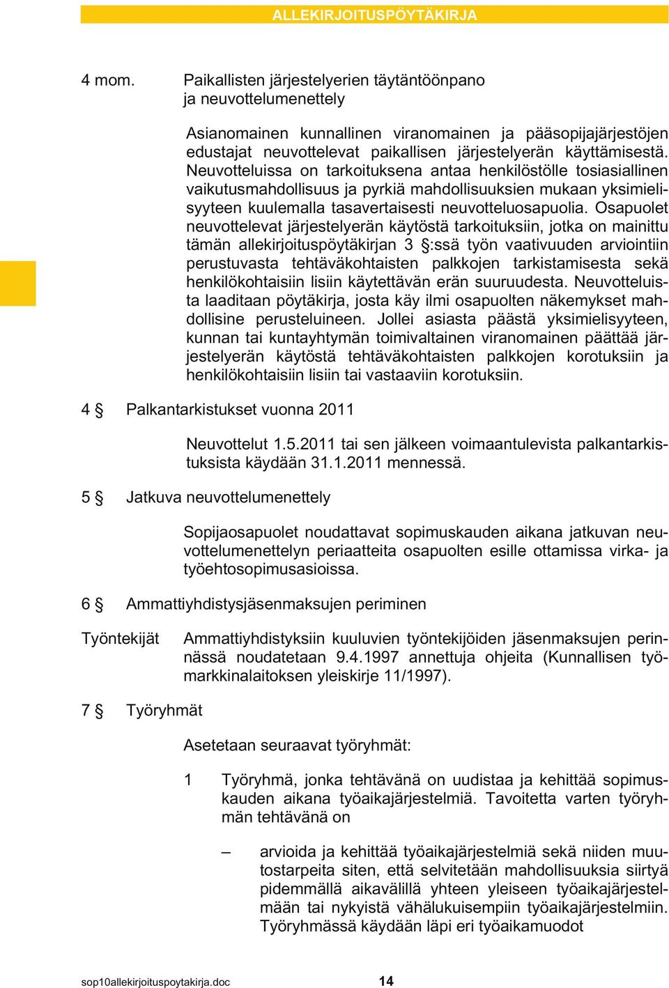 Neuvotteluissa on tarkoituksena antaa henkilöstölle tosiasiallinen vaikutusmahdollisuus ja pyrkiä mahdollisuuksien mukaan yksimielisyyteen kuulemalla tasavertaisesti neuvotteluosapuolia.