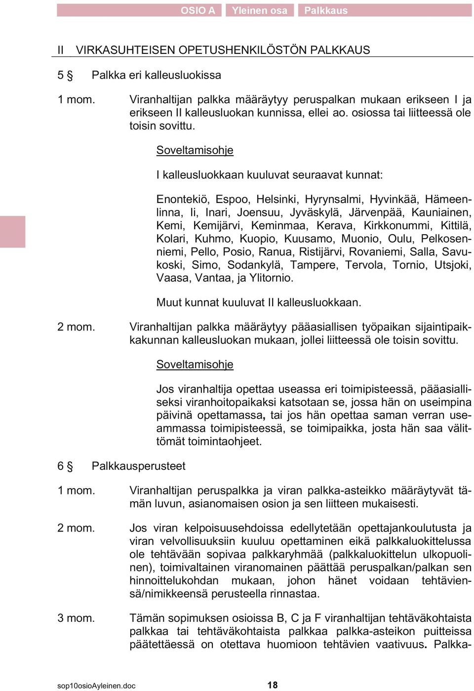 I kalleusluokkaan kuuluvat seuraavat kunnat: Enontekiö, Espoo, Helsinki, Hyrynsalmi, Hyvinkää, Hämeenlinna, Ii, Inari, Joensuu, Jyväskylä, Järvenpää, Kauniainen, Kemi, Kemijärvi, Keminmaa, Kerava,