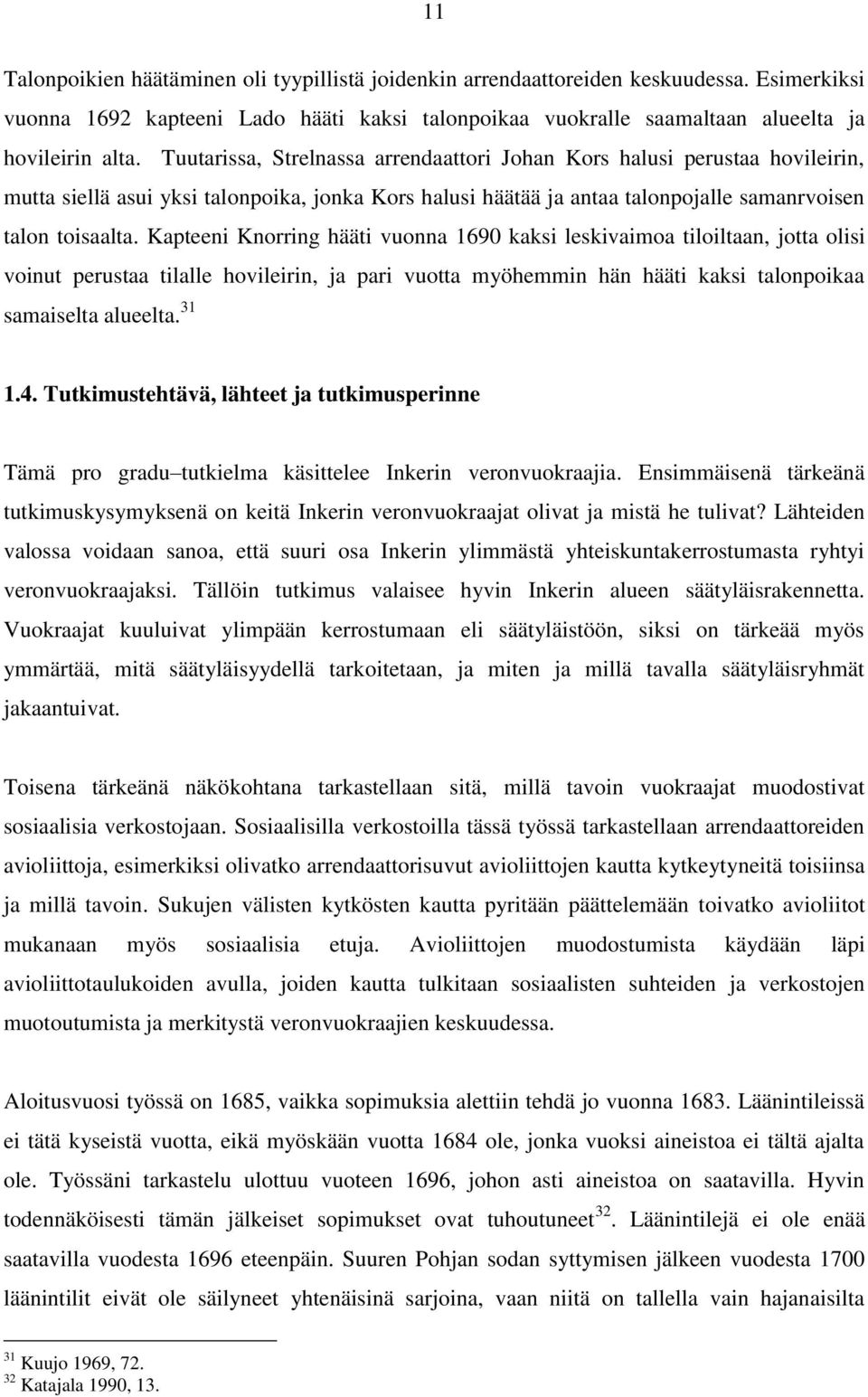 Kapteeni Knorring hääti vuonna 1690 kaksi leskivaimoa tiloiltaan, jotta olisi voinut perustaa tilalle hovileirin, ja pari vuotta myöhemmin hän hääti kaksi talonpoikaa samaiselta alueelta. 31 1.4.