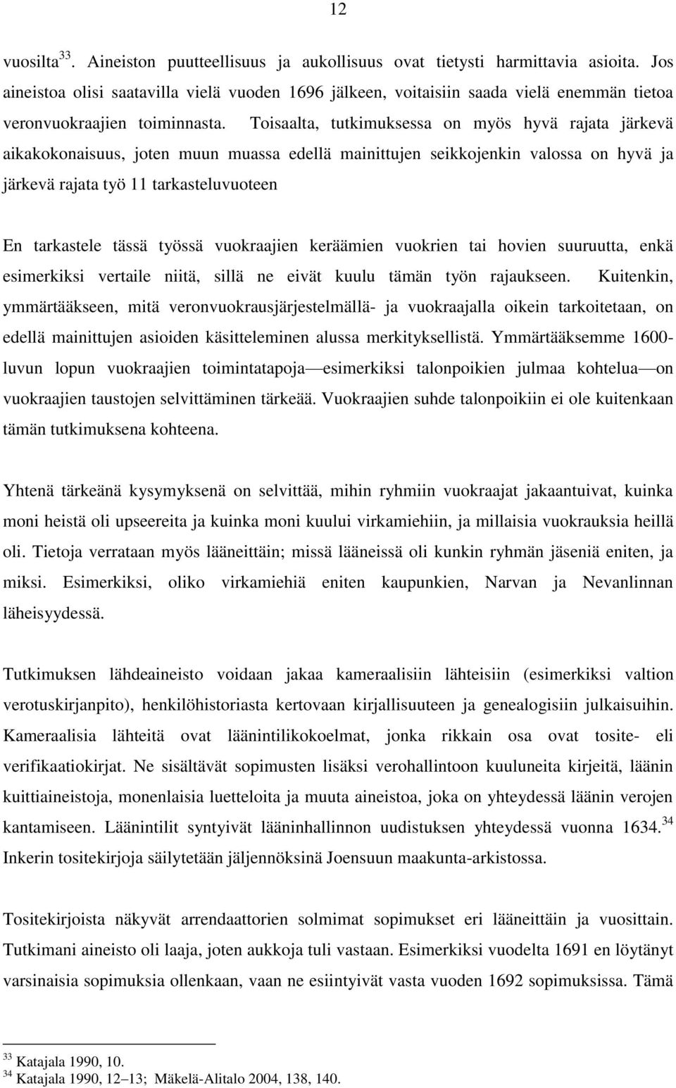 Toisaalta, tutkimuksessa on myös hyvä rajata järkevä aikakokonaisuus, joten muun muassa edellä mainittujen seikkojenkin valossa on hyvä ja järkevä rajata työ 11 tarkasteluvuoteen En tarkastele tässä