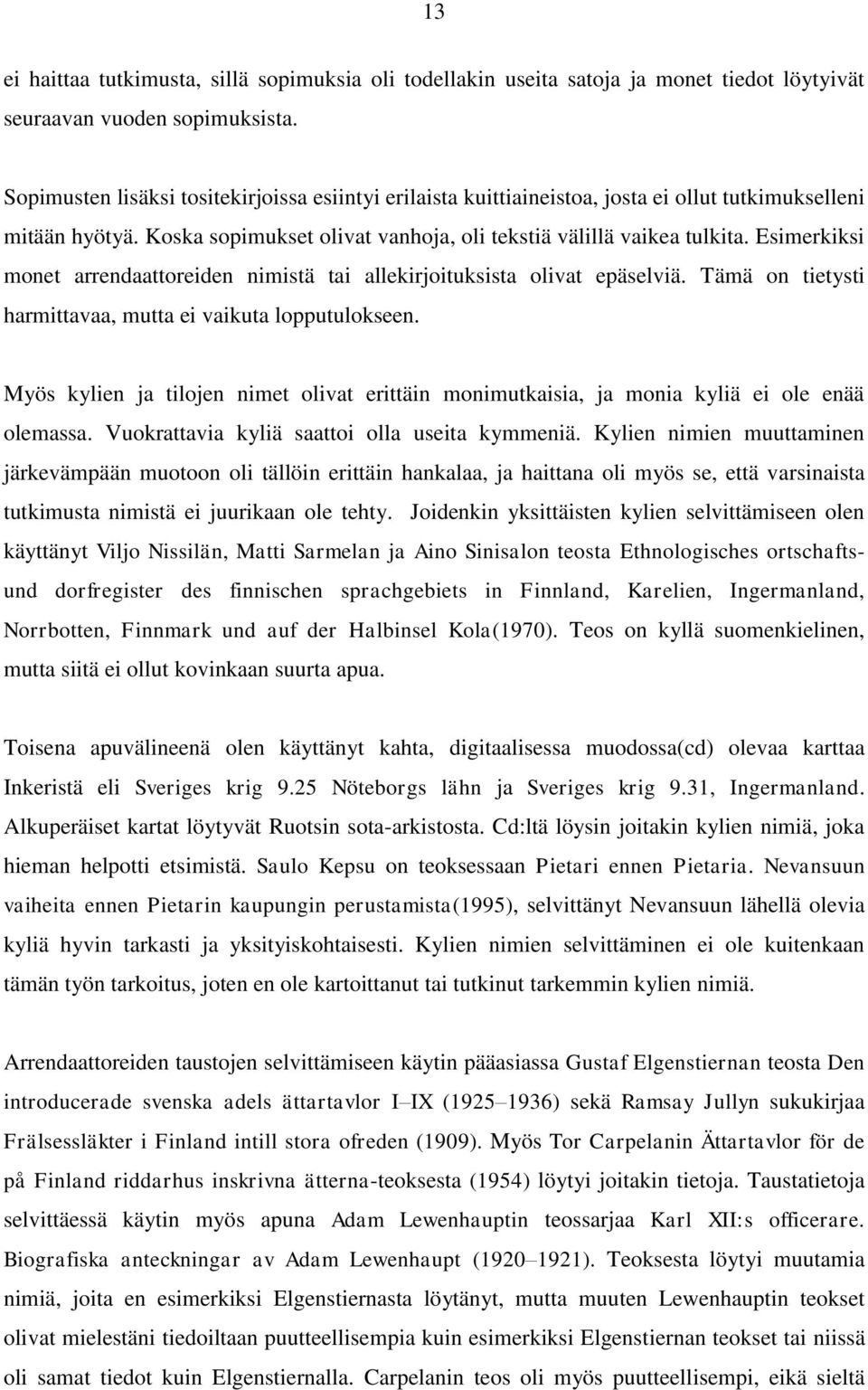 Esimerkiksi monet arrendaattoreiden nimistä tai allekirjoituksista olivat epäselviä. Tämä on tietysti harmittavaa, mutta ei vaikuta lopputulokseen.