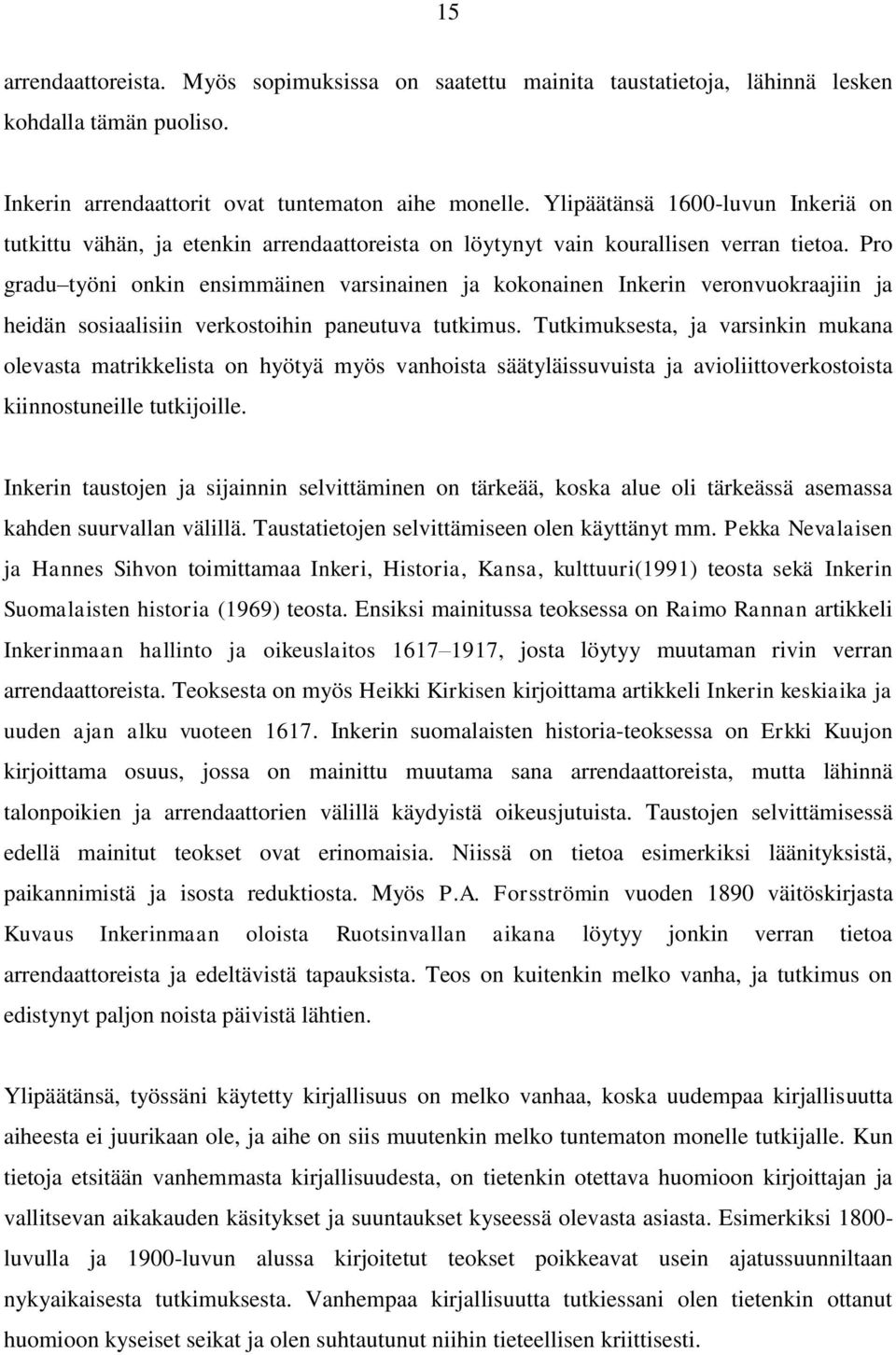 Pro gradu työni onkin ensimmäinen varsinainen ja kokonainen Inkerin veronvuokraajiin ja heidän sosiaalisiin verkostoihin paneutuva tutkimus.