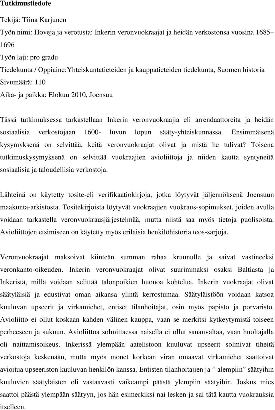 sosiaalisia verkostojaan 1600- luvun lopun sääty-yhteiskunnassa. Ensimmäisenä kysymyksenä on selvittää, keitä veronvuokraajat olivat ja mistä he tulivat?