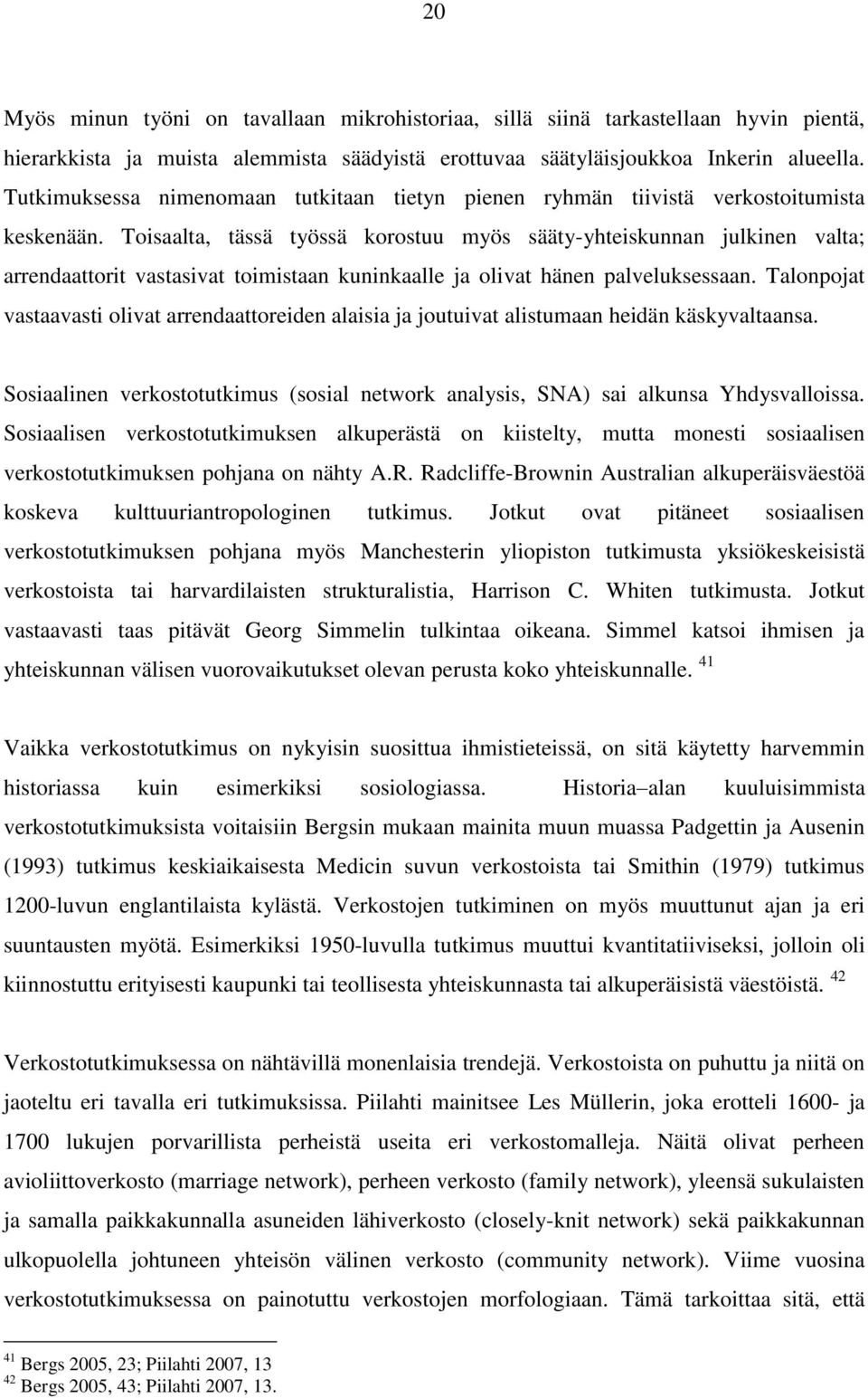 Toisaalta, tässä työssä korostuu myös sääty-yhteiskunnan julkinen valta; arrendaattorit vastasivat toimistaan kuninkaalle ja olivat hänen palveluksessaan.