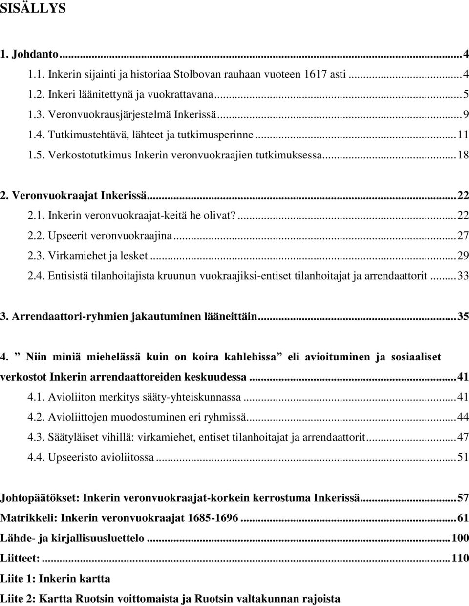 3. Virkamiehet ja lesket... 29 2.4. Entisistä tilanhoitajista kruunun vuokraajiksi-entiset tilanhoitajat ja arrendaattorit... 33 3. Arrendaattori-ryhmien jakautuminen lääneittäin... 35 4.
