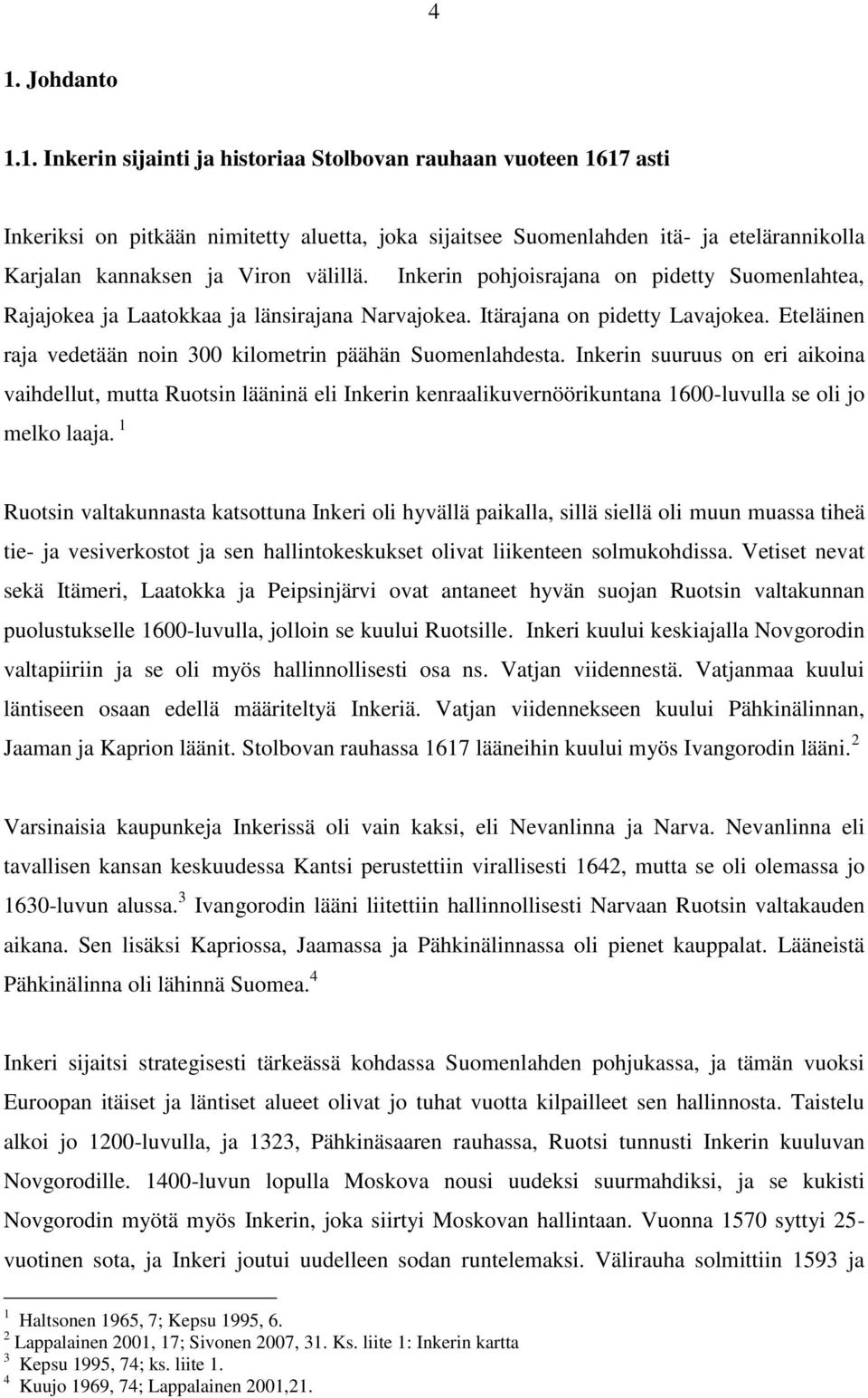 Inkerin suuruus on eri aikoina vaihdellut, mutta Ruotsin lääninä eli Inkerin kenraalikuvernöörikuntana 1600-luvulla se oli jo melko laaja.