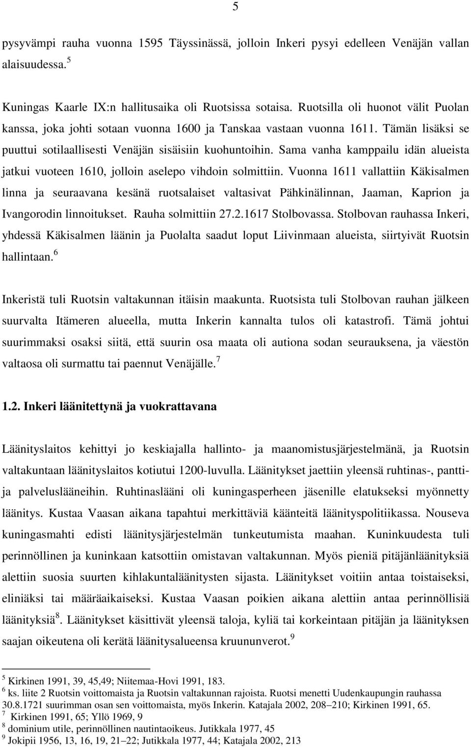 Sama vanha kamppailu idän alueista jatkui vuoteen 1610, jolloin aselepo vihdoin solmittiin.