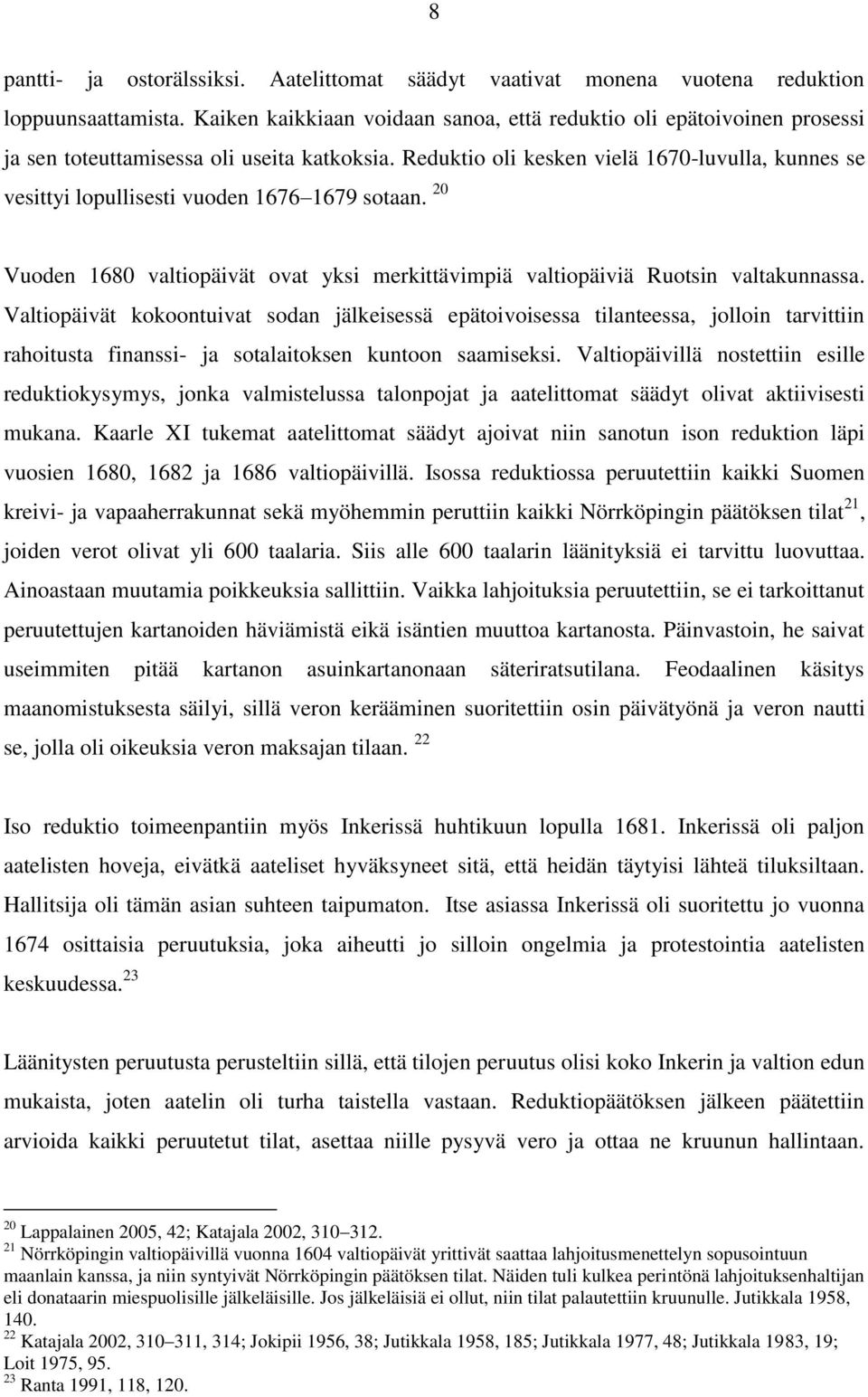 Reduktio oli kesken vielä 1670-luvulla, kunnes se vesittyi lopullisesti vuoden 1676 1679 sotaan. 20 Vuoden 1680 valtiopäivät ovat yksi merkittävimpiä valtiopäiviä Ruotsin valtakunnassa.