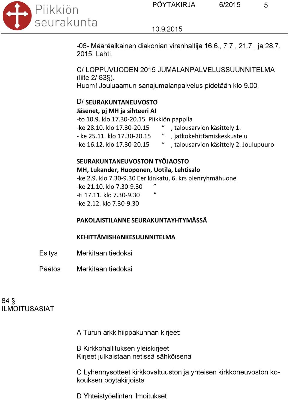 - ke 25.11. klo 17.30-20.15, jatkokehittämiskeskustelu -ke 16.12. klo 17.30-20.15, talousarvion käsittely 2. Joulupuuro SEURAKUNTANEUVOSTON TYÖJAOSTO MH, Lukander, Huoponen, Uotila, Lehtisalo -ke 2.9.